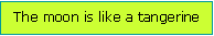 Text Box: The moon is like a tangerine