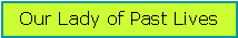 Text Box: Our Lady of Past Lives